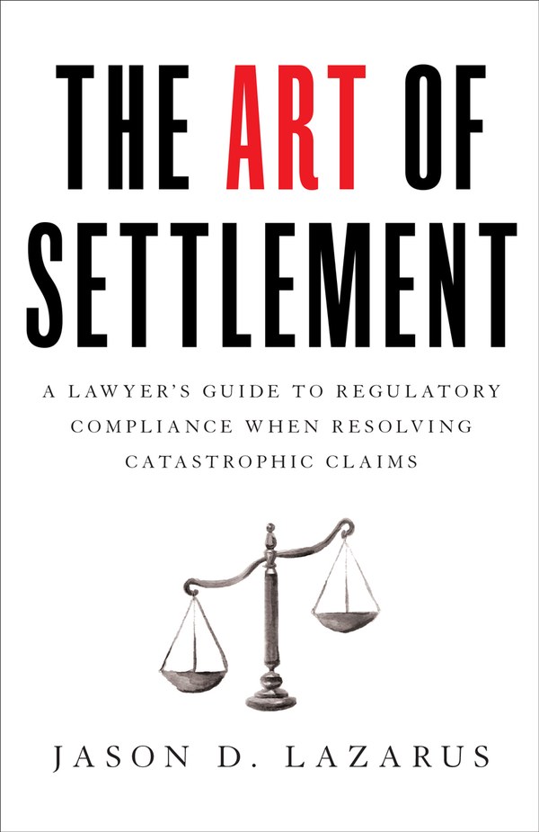 The Art of Settlement: A Lawyer’s Guide to Regulatory Compliance when Resolving Catastrophic Claims